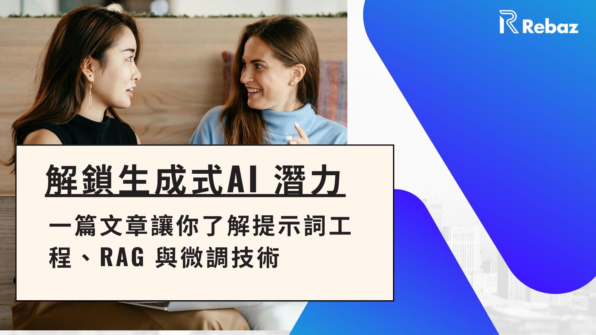 解鎖生成式AI潛力：一篇文章讓你了解提示詞工程、RAG 與微調技術